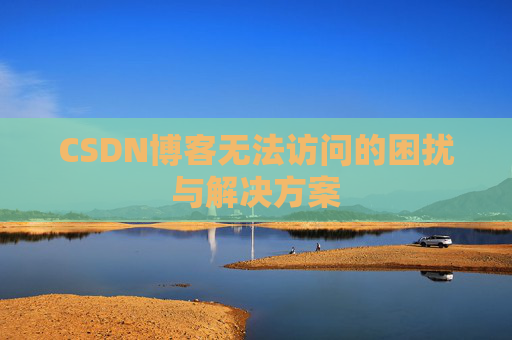 CSDN博客无法访问的困扰与解决方案